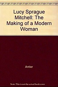 Lucy Sprague Mitchell: The Making of a Modern Woman (Paperback)