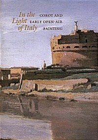 In the Light of Italy: Corot and Early Open-Air Painting (Hardcover, 1st)