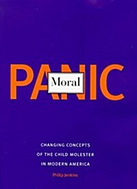 Moral Panic: Changing Concepts of the Child Molester in Modern America (Hardcover, First Edition)