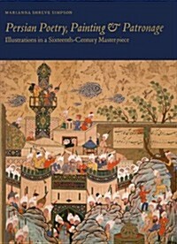 Persian Poetry, Painting and Patronage: Illustrations in a Sixteenth-Century Masterpiece (Paperback)