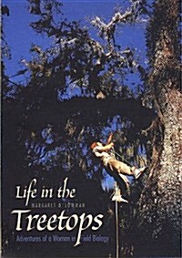 Life in the Treetops: Adventures of a Woman in Field Biology (Hardcover, 1st)