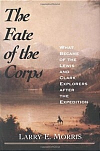The Fate of the Corps: What Became of the Lewis and Clark Explorers After the Expedition (Hardcover, First Edition)