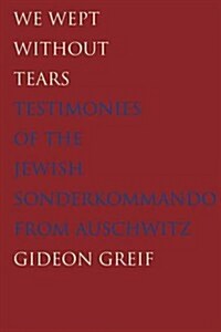 We Wept Without Tears: Testimonies of the Jewish Sonderkommando from Auschwitz (Paperback)