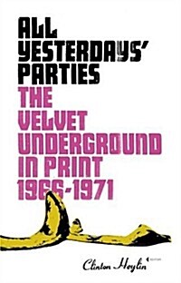 All Yesterdays Parties: The Velvet Underground in Print, 1966-1971 (Hardcover)