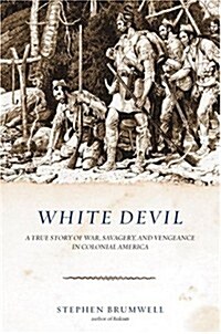 White Devil: A True Story of War, Savagery, and Vengeance in Colonial America (Hardcover, export ed)