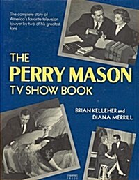 The Perry Mason TV Show Book: The Complete Story of Americas Favorite Television Lawyer, by Two of the Greatest Fans (Paperback, 1st)