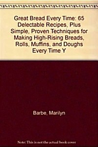 Great Bread Every Time: 65 Delectable Recipes, Plus Simple, Proven Techniques for Making High-Rising Breads, Rolls, Muffins, and Doughs Every Time Y (Paperback, 1st U.S. ed)