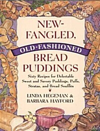 New-Fangled, Old-Fashioned Bread Puddings: Sixty Recipes for Delectable Sweet and Savory Puddings, Puffs, Stratas, and Bread Souffles (Paperback, 1st)