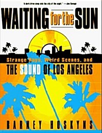 Waiting for the Sun: Strange Days, Weird Scenes and the Sound of Los Angeles (Hardcover, 1st U.S. ed)