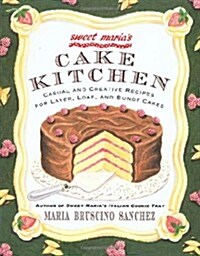 Sweet Marias Cake Kitchen: Classic and Casual Recipes for Cookies, Cakes, Pastry, and Other Favorites (Paperback, 1st)