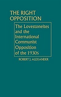 The Right Opposition: The Lovestoneites and the International Communist Opposition of the 1930s (Hardcover)