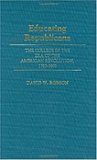 Educating Republicans: The College in the Era of the American Revolution, 1750-1800 (Hardcover)