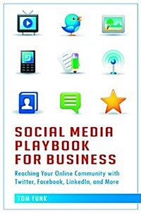 Social Media Playbook for Business: Reaching Your Online Community with Twitter, Facebook, Linkedin, and More (Hardcover)