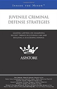 Juvenile Criminal Defense Strategies: Leading Lawyers on Examining Recent Trends in Juvenile Law and Building a Successful Defense (Paperback)