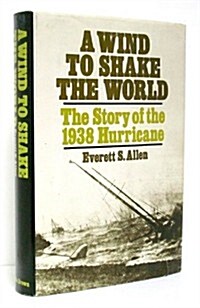 A Wind to Shake the World: The Story of the 1938 Hurricane (Hardcover, 1st)