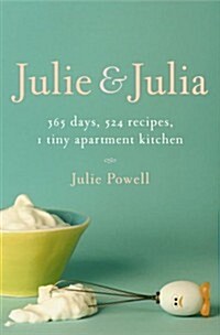 Julie and Julia: 365 Days, 524 Recipes, 1 Tiny Apartment Kitchen (Hardcover)