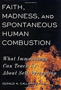 Faith, Madness, and Spontaneous Human Combustion: What Immunology Can Teach Us About Self-Perception (Hardcover, First Edition)