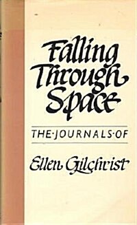 Falling Through Space: The Journals of Ellen Gilchrist (Hardcover, 1st)