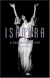 Isadora: A Sensational Life (Hardcover, 1ST)