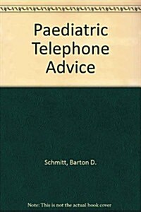 Pediatric Telephone Advice: Guidelines for the Health Care Provided on Telephone Triage and Office Management of Common Childhood Symptoms (Paperback, 1st)