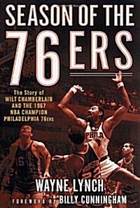 Season of the 76ers: The Story of Wilt Chamberlain and the 1967 NBA Champion Philadelphia 76ers (Hardcover, 1st)