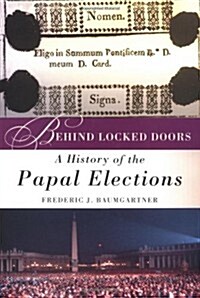 Behind Locked Doors: A History of the Papal Elections (Hardcover, 1st)