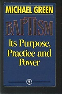 Baptism: Its Purpose, Practice and Power (Paperback, 0)