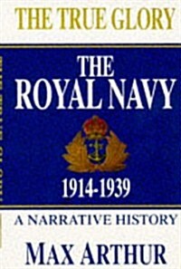 The True Glory: The Royal Navy 1914-1939 (Paperback, New edition)