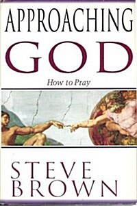 Approaching God: How to Pray (Hardcover, 1st)