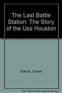 The Last Battle Station: The Story of the Uss Houston (Hardcover, 1st)