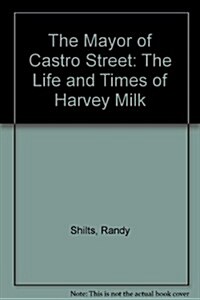 The Mayor of Castro Street: The Life and Times of Harvey Milk (Hardcover, lst ed)