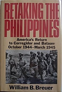 Retaking the Philippines: Americas Return to Corregidor and Bataan, October 1944-March 1945 (Hardcover, 1st)