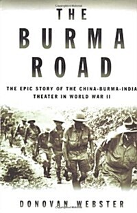 The Burma Road: The Epic Story of the China-Burma-India Theater in World War II (Hardcover, 1st)