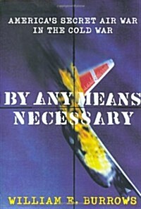 By Any Means Necessary: Americas Secret Air War in the Cold War (Hardcover, 1st)