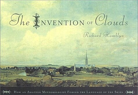 The Invention of Clouds: How an Amateur Meteorologist Forged the Language of the Skies (Hardcover, 1st)