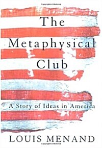 The Metaphysical Club : A Story of Ideas in America (Hardcover, 1st)