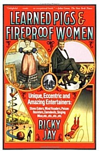 Learned Pigs & Fireproof Women: Unique, Eccentric and Amazing Entertainers (Paperback, 1st Farrar, Straus and Giroux pbk. ed)