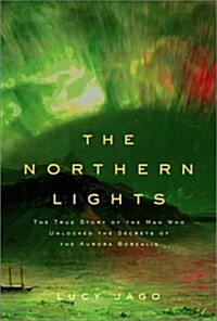 The Northern Lights: The True Story of the Man Who Unlocked the Secrets of the Aurora Borealis (Hardcover)