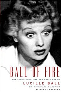Ball of Fire: The Tumultuous Life and Comic Art of Lucille Ball (Hardcover, First Edition)