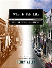 What It Felt Like: Living in the American Century (Hardcover, First Edition)