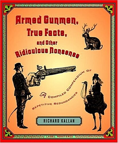 Armed Gunmen, True Facts, and Other Ridiculous Nonsense: A Compiled Compendium of Repetitive Redundancies (Hardcover)
