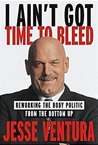 I Aint Got Time to Bleed: Reworking the Body Politic from the Bottom Up (Hardcover, 1st)