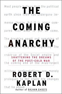 The Coming Anarchy: Shattering the Dreams of the Post Cold War (Hardcover, 1st)