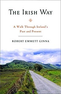The Irish Way: A Walk Through Irelands Past and Present (Hardcover, 1st)