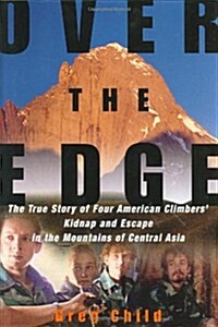 Over the Edge: The True Story of Four American Climbers Kidnap and Escape in the Mountains of Central Asia (Hardcover, 1st)