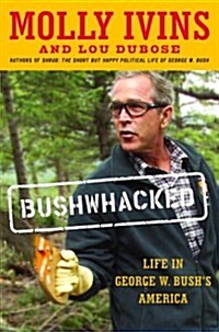 Bushwhacked: Life in George W. Bushs America (Hardcover, 1st)