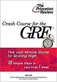 Crash Course for the GRE: 10 Easy Steps to a Higher Score (Princeton Review Series) (Paperback, 1st Printing)