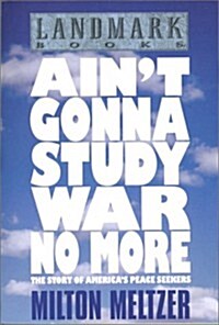 Aint Gonna Study War No More: The Story of Americas Peace Seekers (Landmark Books) (Library Binding)