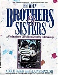 Between Brothers and Sisters: A Celebration of Lifes Most Enduring Relationship (Paperback, 1989)