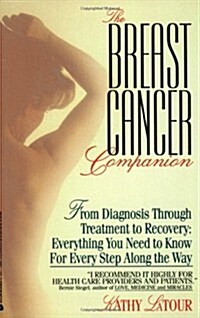 The Breast Cancer Companion: From Diagnosis Through Treatment to Recovery: Everything You Need to Know for Every Step Along the Way (Paperback)